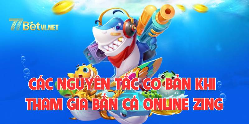 Cược thủ nên nằm lòng các nguyên tắc cơ bản khi tham gia bắn cá online Zing.