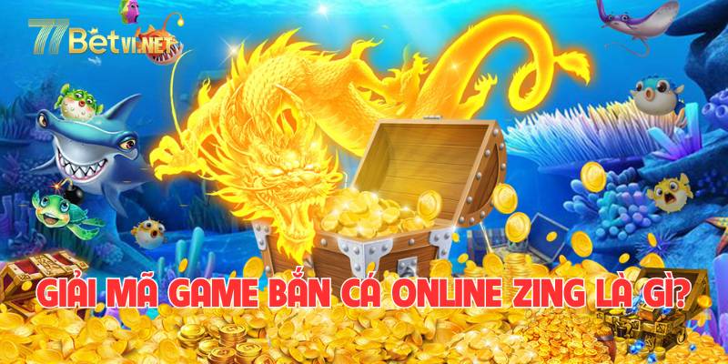 Giải mã game bắn cá online Zing là gì?