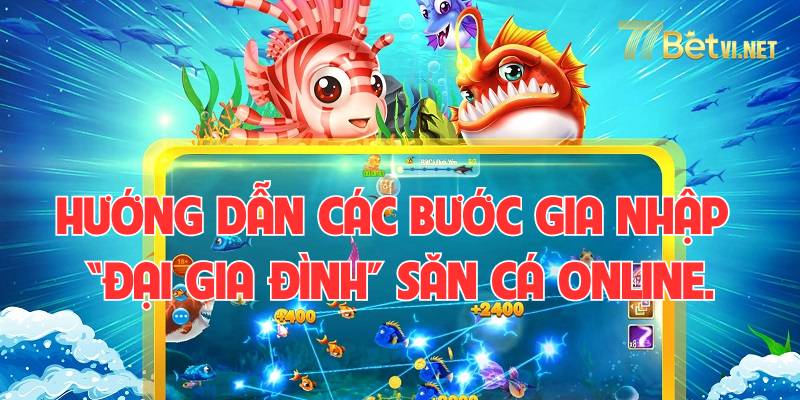 Hướng dẫn tất tần tật các bước gia nhập “đại gia đình” săn cá online.